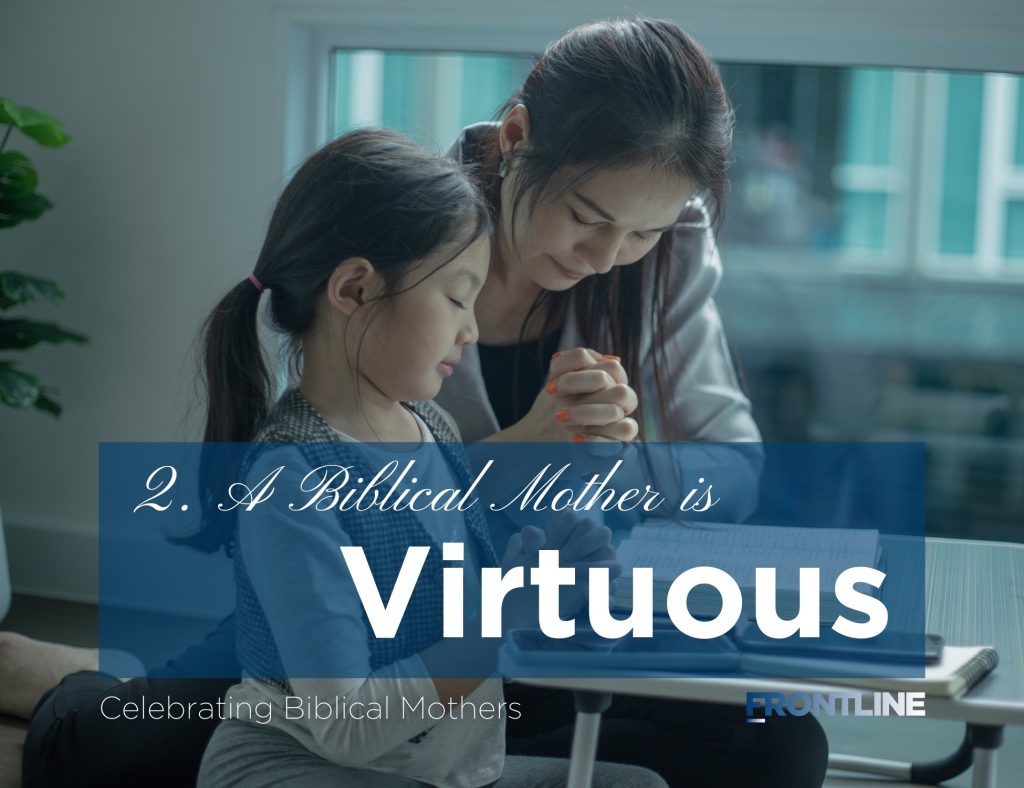 Celebrating Mothers: Day 2 – A Biblical Mother is Virtuous