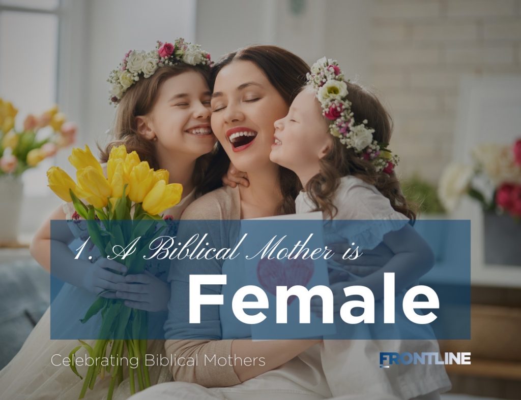 Celebrating Mothers: Day 1 – A Biblical Mother is Female