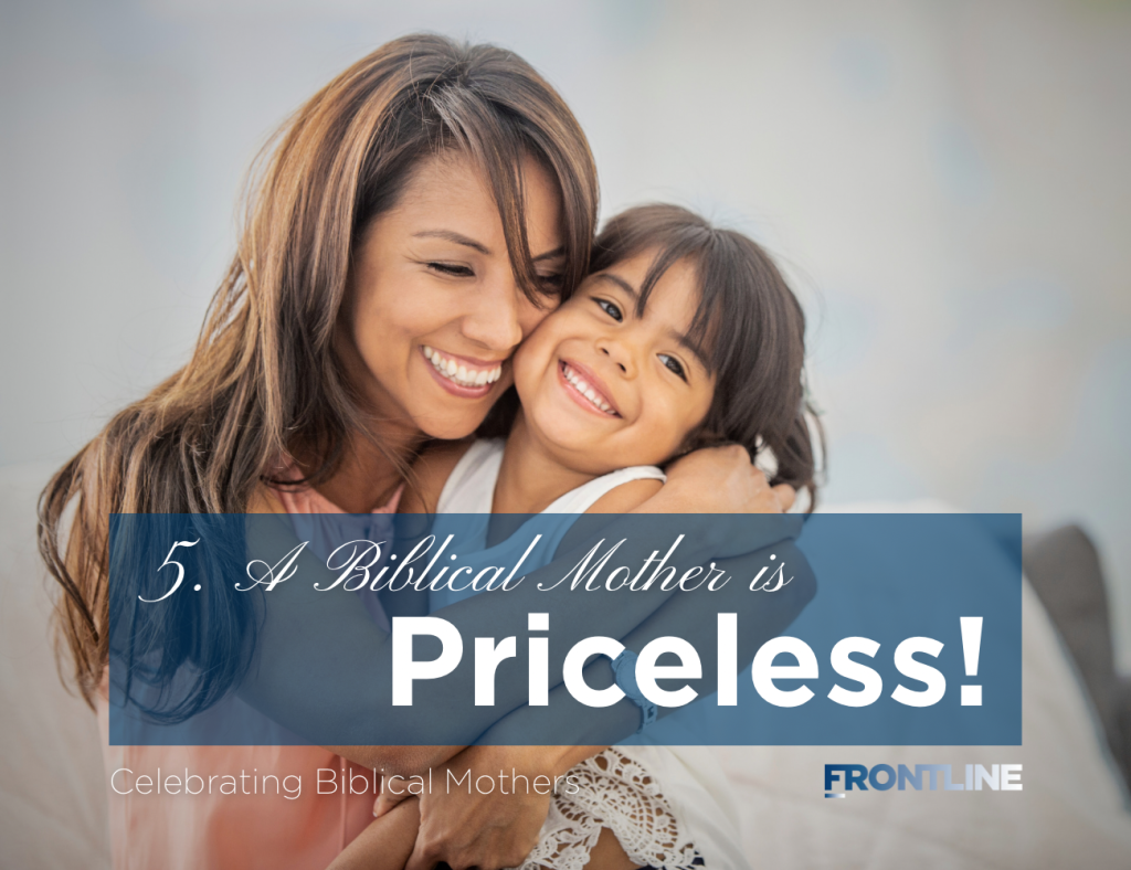 Celebrating Mothers: Day 5 – A Biblical Mother is Priceless